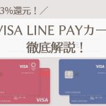 Visa LINE Payカードは作るべき？ポイント還元・Kyashとの比較・お得な使い方・審査を徹底解説！