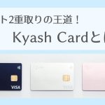 【審査なし】1％還元のKyash Cardとは？【クレカひも付けで2％還元！・2020年最新版】
