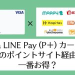 【2022最新】Visa LINE Pay（P＋）カードはどのポイントサイト経由が一番お得？