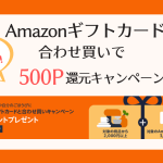 【1/23まで】Amazonギフトカードと合わせ買いで500ポイントプレゼントキャンペーン!